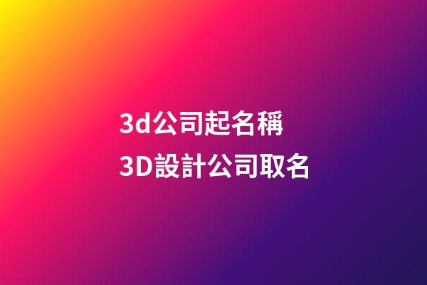 3d公司起名稱 3D設計公司取名-第1張-公司起名-玄機派